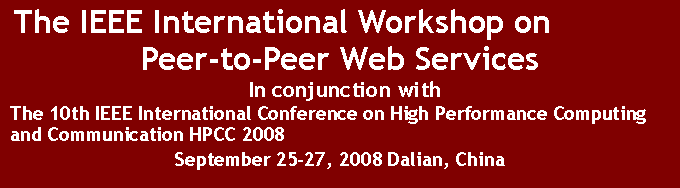 Text Box:  The IEEE International Workshop on Peer-to-Peer Web Services In conjunction with  The 10th IEEE International Conference on High Performance Computing  and Communication HPCC 2008September 25-27, 2008 Dalian, China