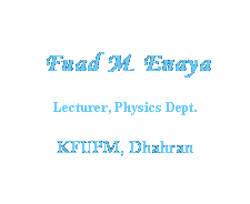 Text Box:  Fuad M. Enaya
Lecturer, Physics Dept.
KFUPM, Dhahran
