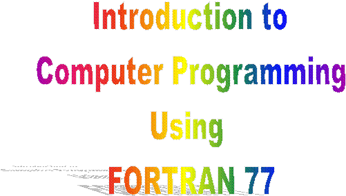 Introduction to
Computer Programming
Using 
FORTRAN 77