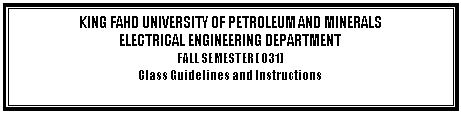 Text Box:
 KING FAHD UNIVERSITY OF PETROLEUM AND MINERALS
ELECTRICAL ENGINEERING DEPARTMENT

FIRST SEMESTER (021)

Class Guidelines and Instructions

