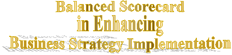Balanced Scorecard
in Enhancing
Business Strategy Implementation