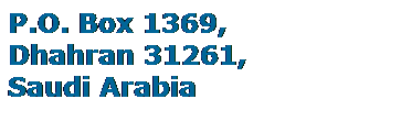 Text Box: P.O. Box 1369,
Dhahran 31261,
Saudi Arabia

