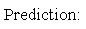 Text Box: Prediction:    