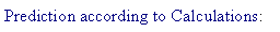 Text Box: Prediction according to Calculations:    